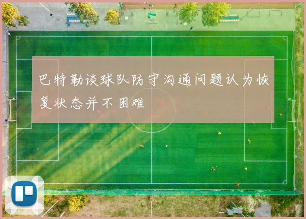 巴特勒谈球队防守沟通问题认为恢复状态并不困难
