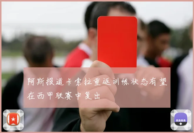 阿斯报道卡索拉重返训练状态有望在西甲联赛中复出